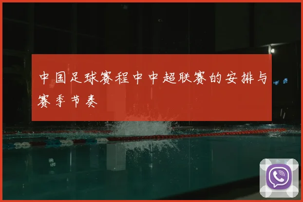 中国足球赛程中中超联赛的安排与赛季节奏