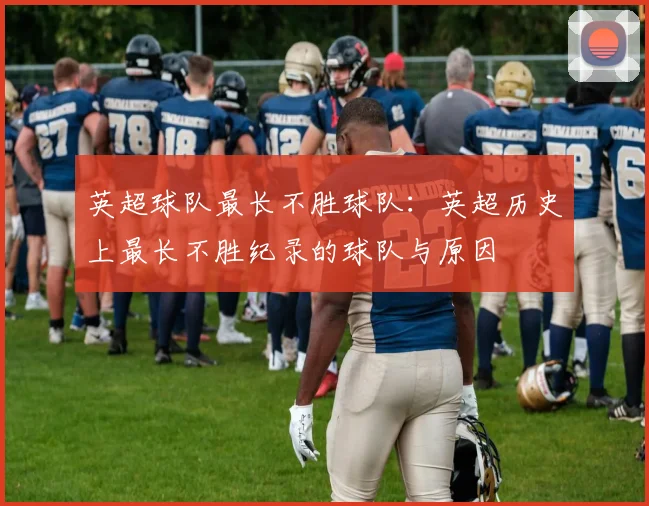 英超球队最长不胜球队：英超历史上最长不胜纪录的球队与原因